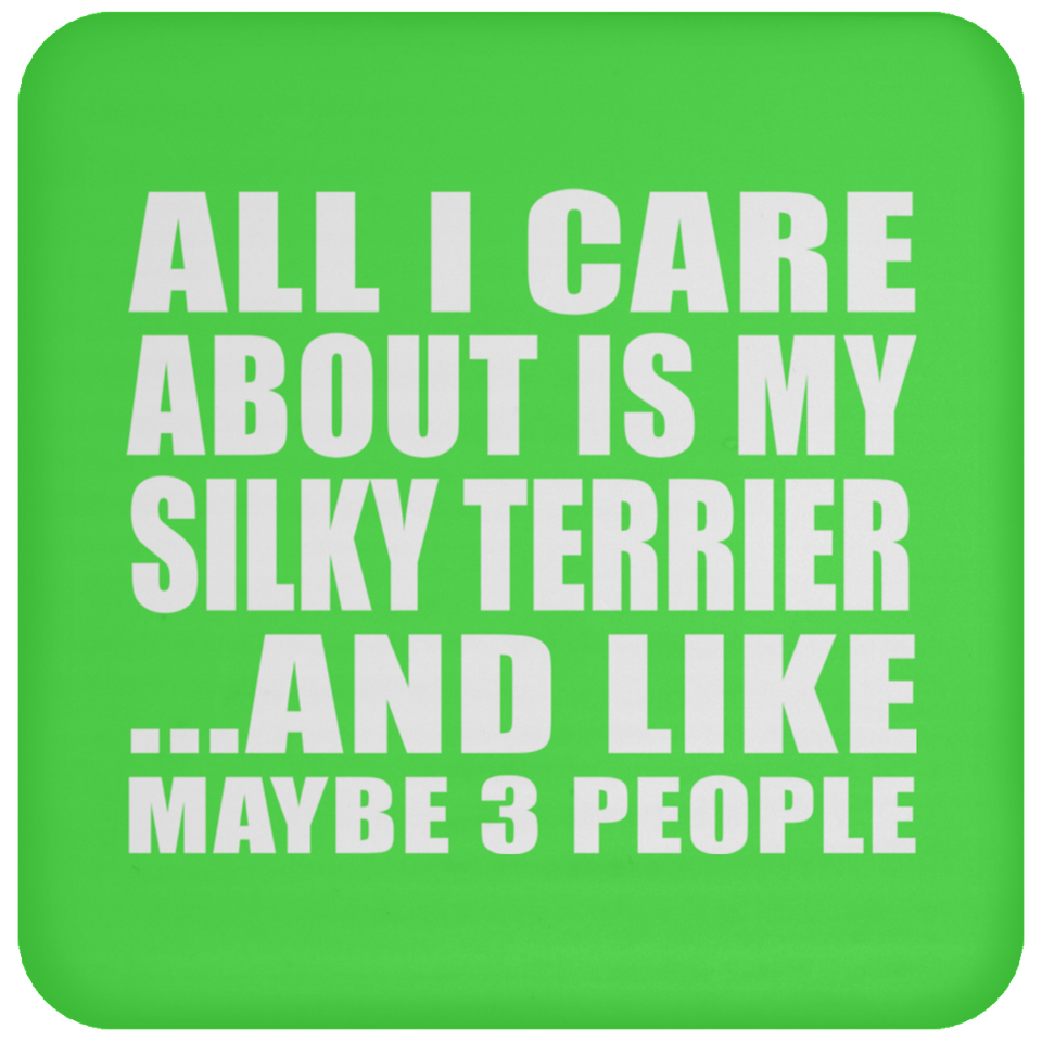 All I Care About Is My Silky Terrier - Drink Coaster