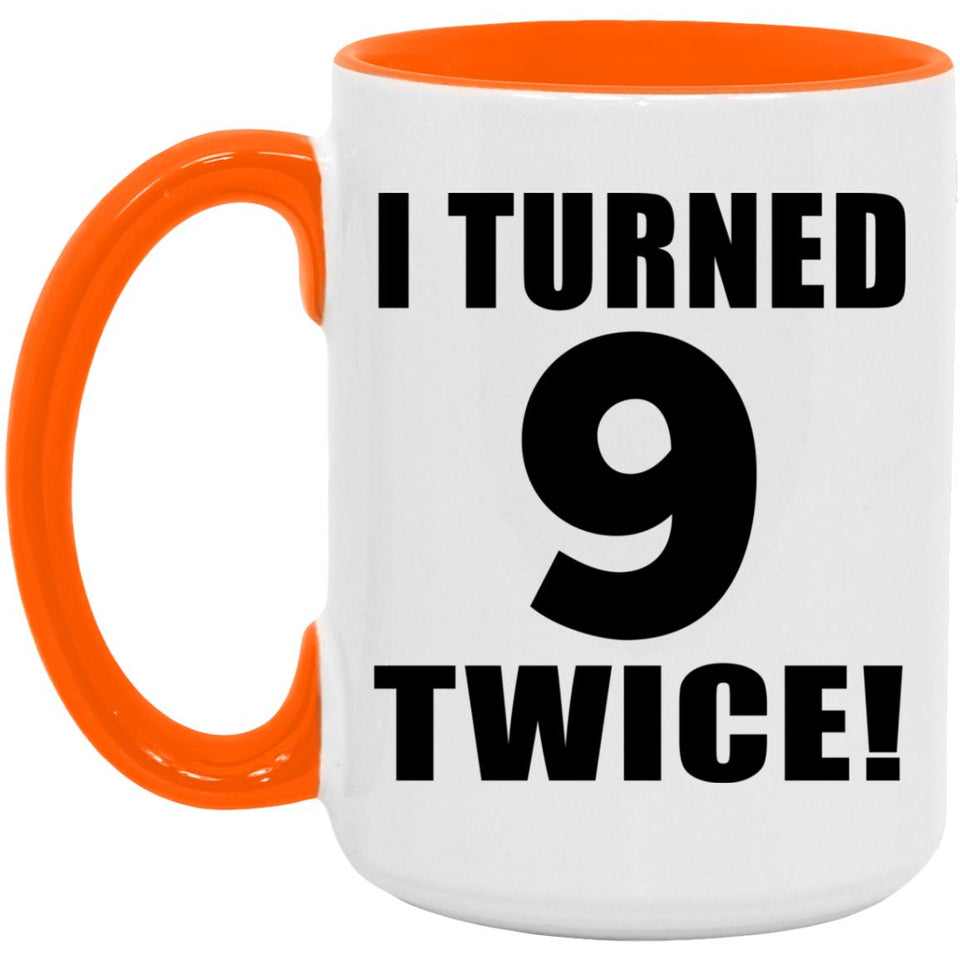 18th Birthday I Turned 9 Twice - 15oz Accent Mug Orange