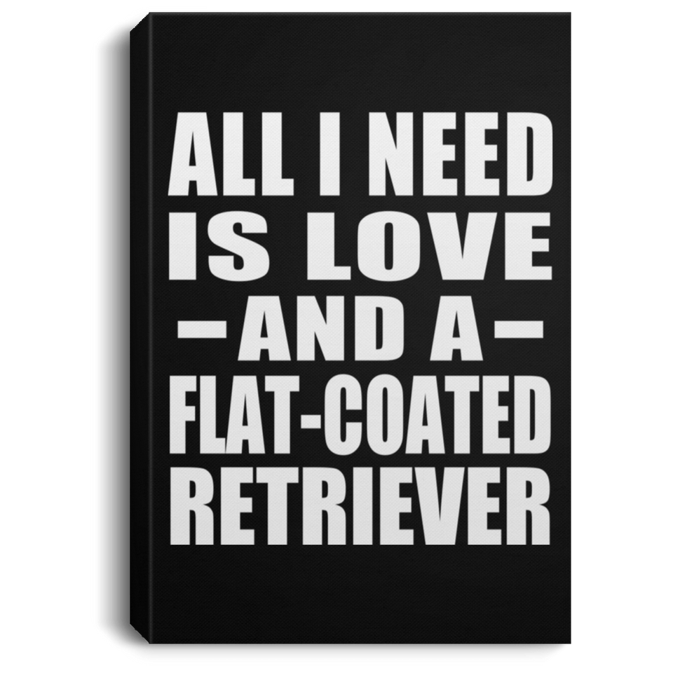 All I Need Is Love And A Flat-Coated Retriever - Canvas Portrait