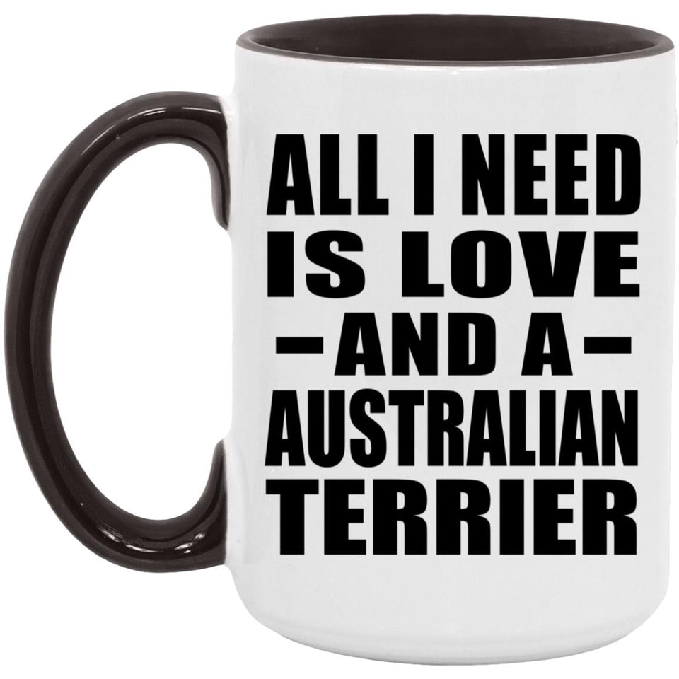 All I Need Is Love And A Australian Terrier - 15oz Accent Mug Black