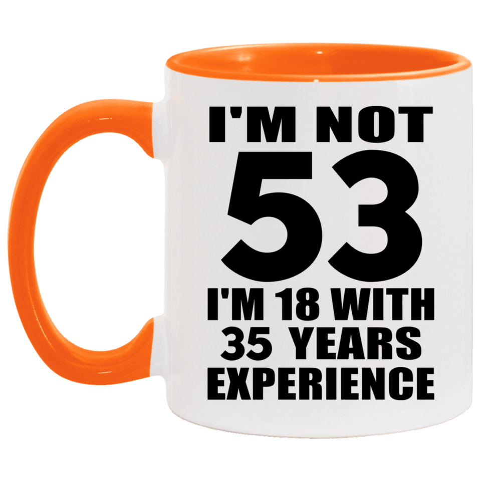 53rd Birthday I'm Not 53 I'm 18 With 35 Years Experience - 11oz Accent Mug Orange