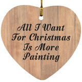 All I Want For Christmas Is More Painting - Heart Ornament C
