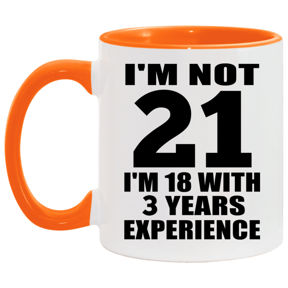 21st Birthday I'm Not 21 I'm 18 With 3 Years Experience - 11oz Accent Mug Orange