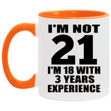 21st Birthday I'm Not 21 I'm 18 With 3 Years Experience - 11oz Accent Mug Orange