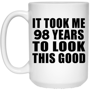 98th Birthday Took Me 98 Years To Look This Good - 15 Oz Coffee Mug