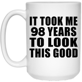 98th Birthday Took Me 98 Years To Look This Good - 15 Oz Coffee Mug