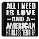 All I Need Is Love And A American Hairless Terrier - Canvas Square