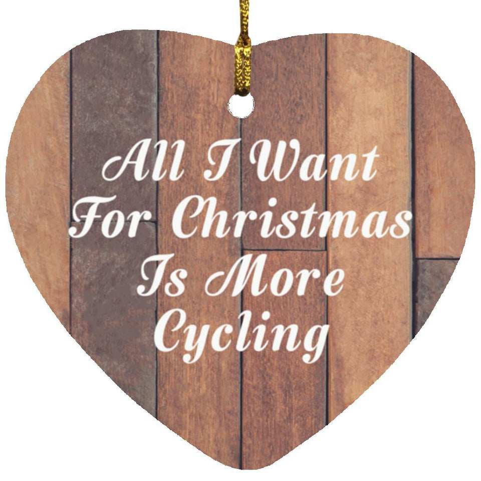 All I Want For Christmas Is More Cycling - Heart Ornament E