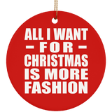 All I Want For Christmas Is More Fashion - Circle Ornament