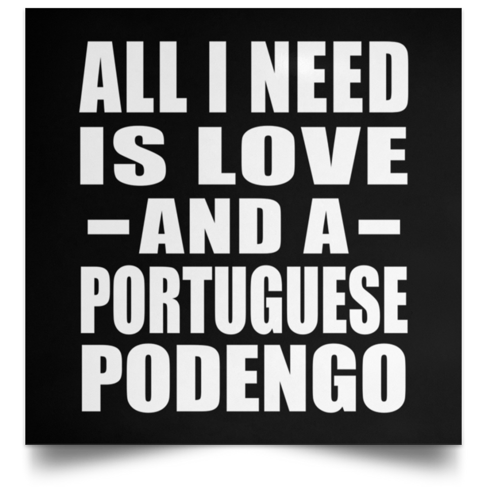 All I Need Is Love And A Portuguese Podengo - Poster Square