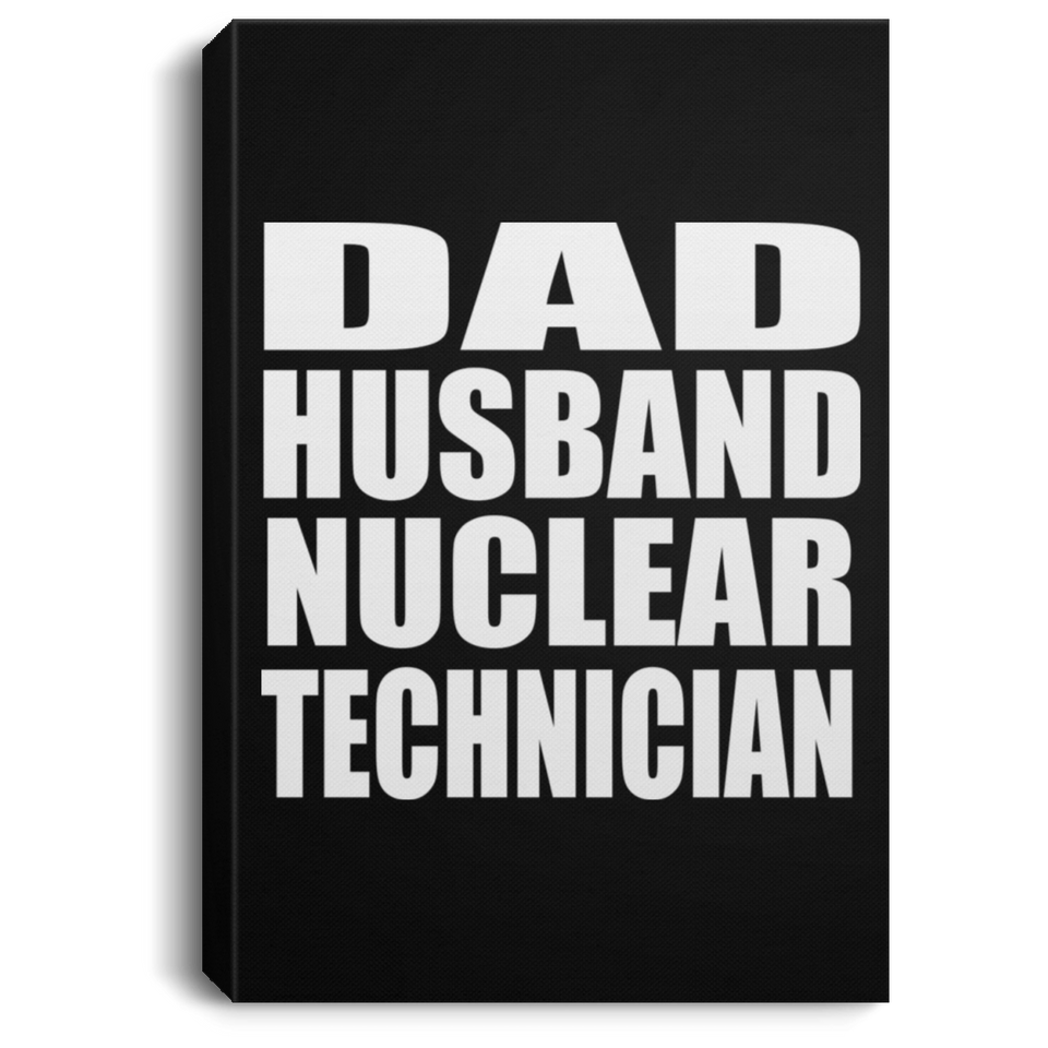 Dad Husband Nuclear Technician - Canvas Portrait