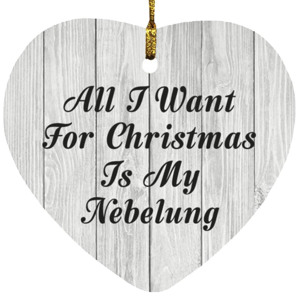 All I Want For Christmas Is My Nebelung - Heart Ornament F