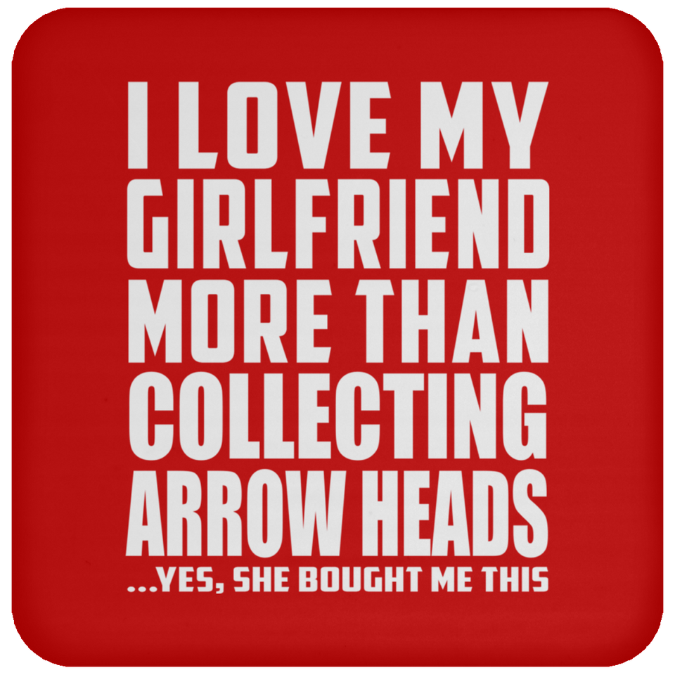 I Love My Girlfriend More Than Collecting Arrow Heads - Drink Coaster
