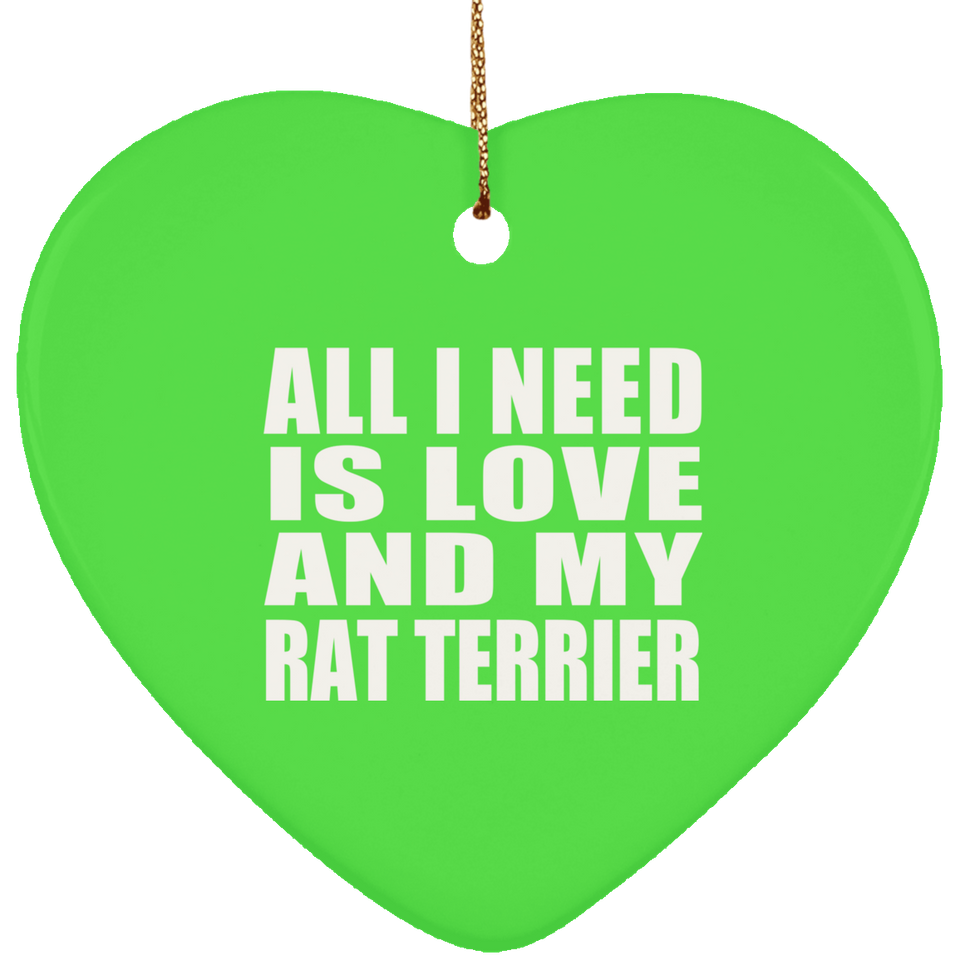 All I Need Is Love And My Rat Terrier - Heart Ornament