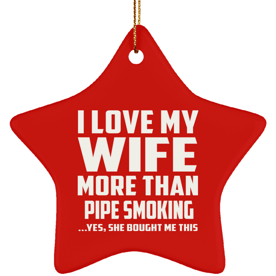 I Love My Wife More Than Pipe Smoking - Star Ornament