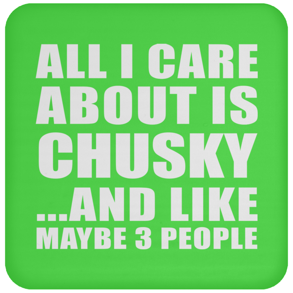 All I Care About Is Chusky - Coaster