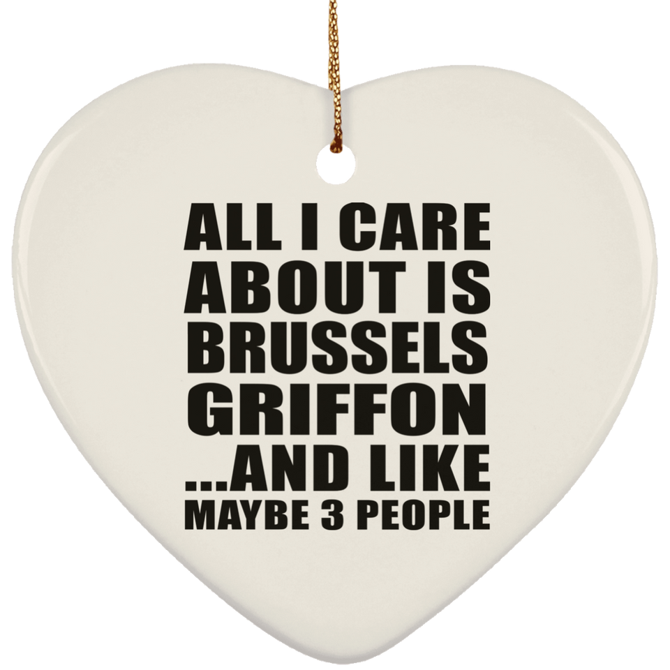 All I Care About Is Brussels Griffon - Heart Ornament
