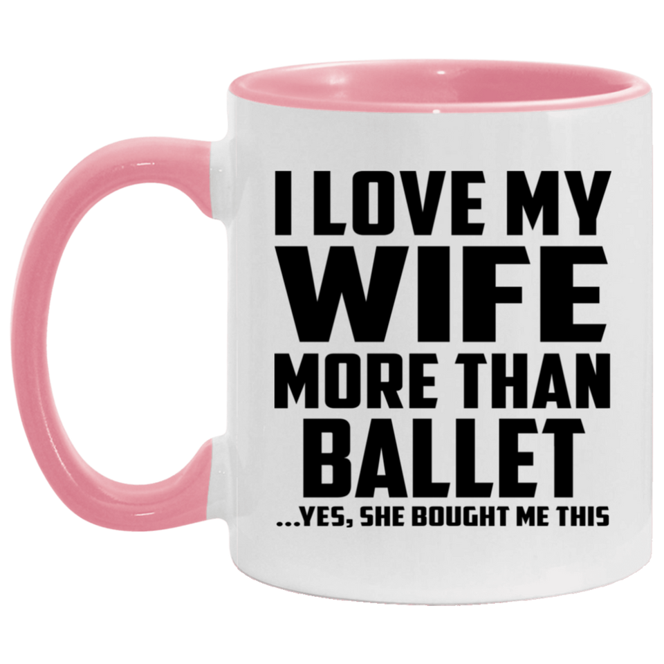 I Love My Wife More Than Ballet - 11oz Accent Mug Pink
