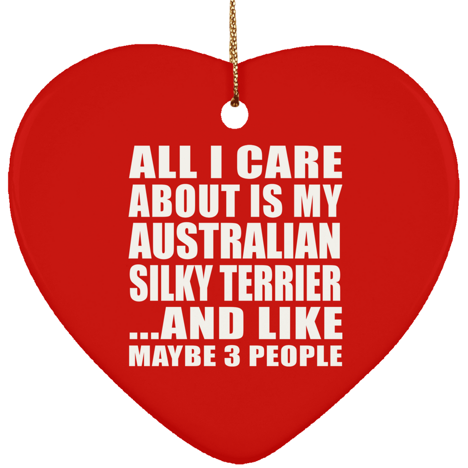 All I Care About Is My Australian Silky Terrier - Heart Ornament