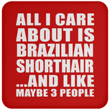 All I Care About Is Brazilian Shorthair - Drink Coaster