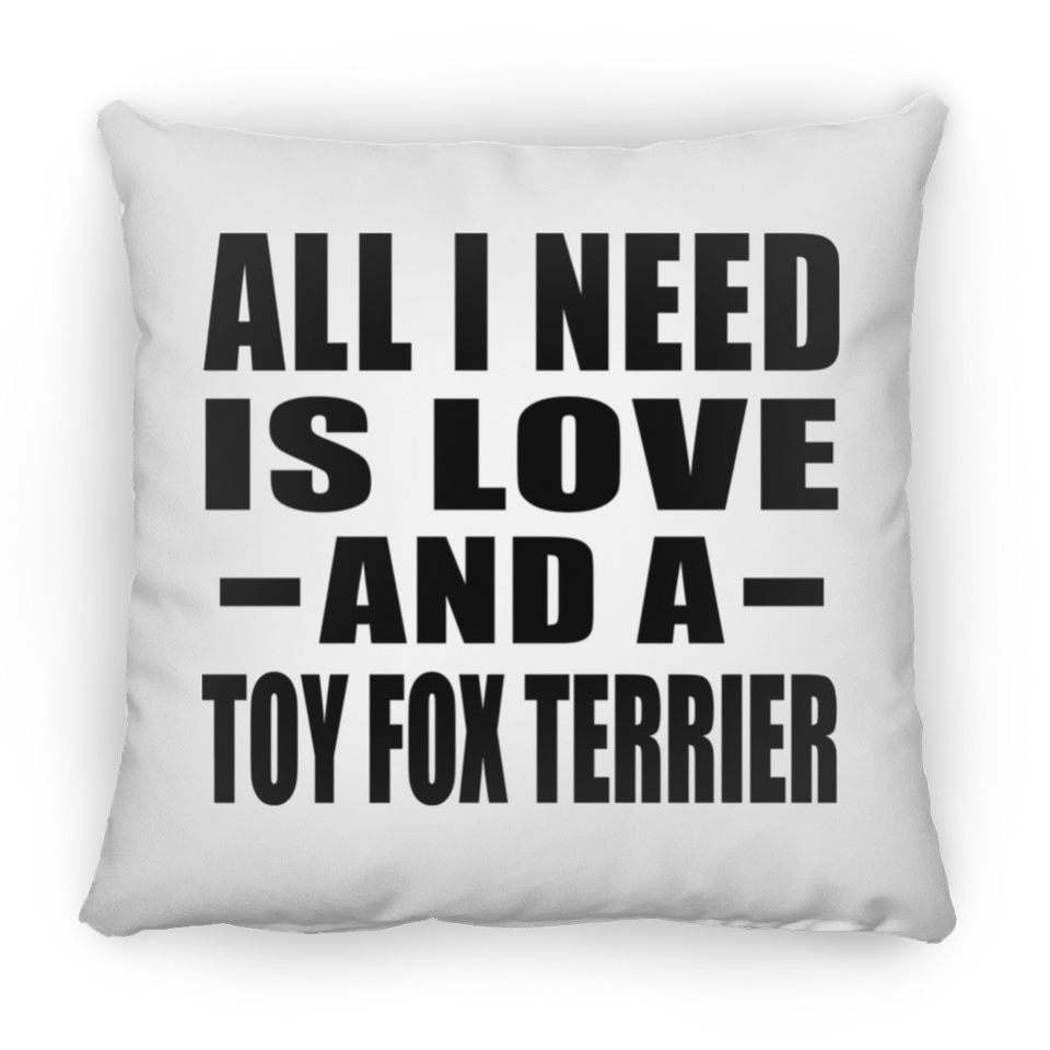 All I Need Is Love And A Toy Fox Terrier - Throw Pillow