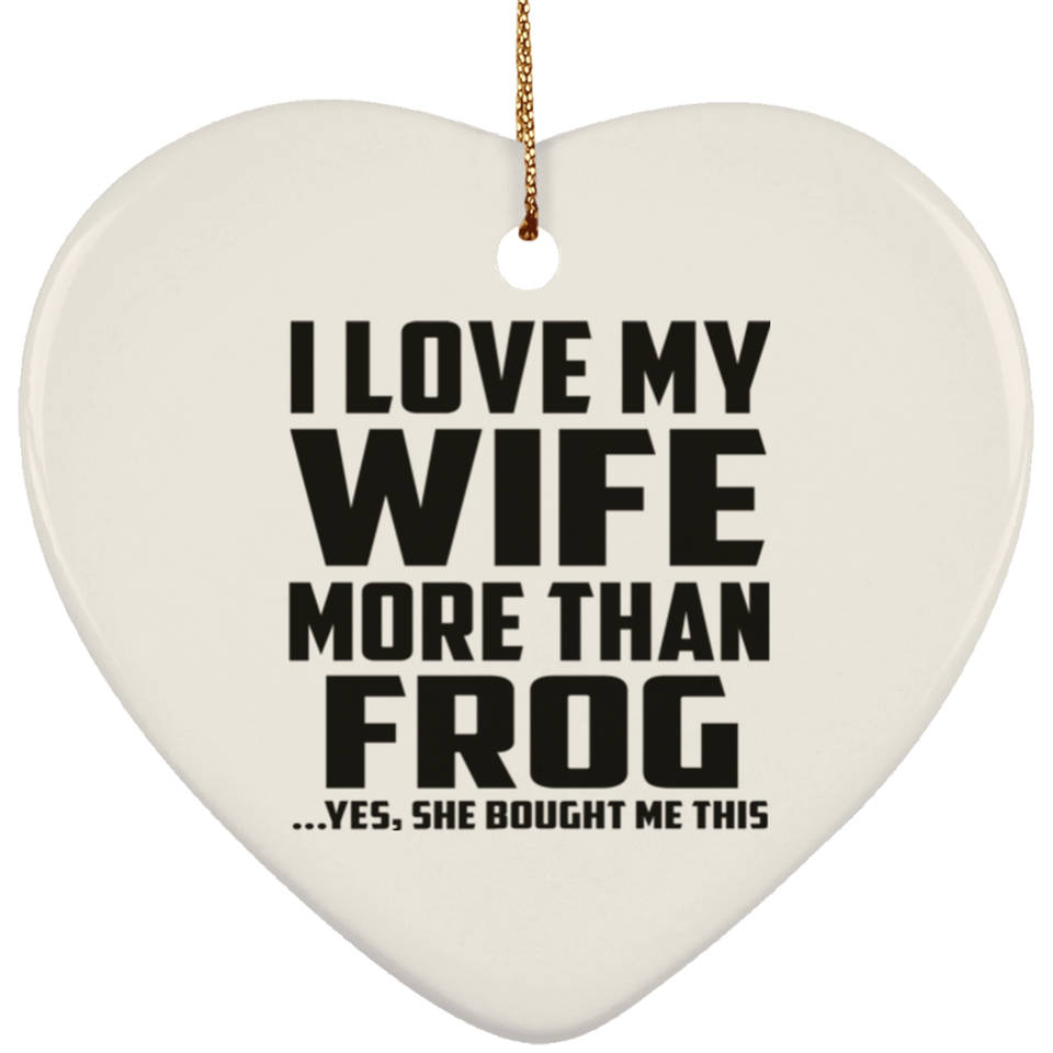 I Love My Wife More Than Frog - Heart Ornament