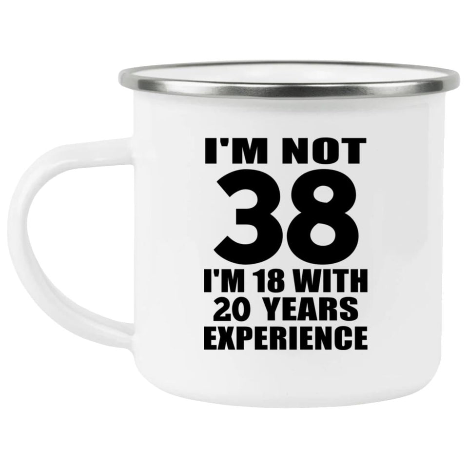 38th Birthday I'm Not 38 I'm 18 With 20 Years Experience - 12oz Camping Mug