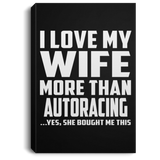 I Love My Wife More Than Autoracing - Canvas Portrait