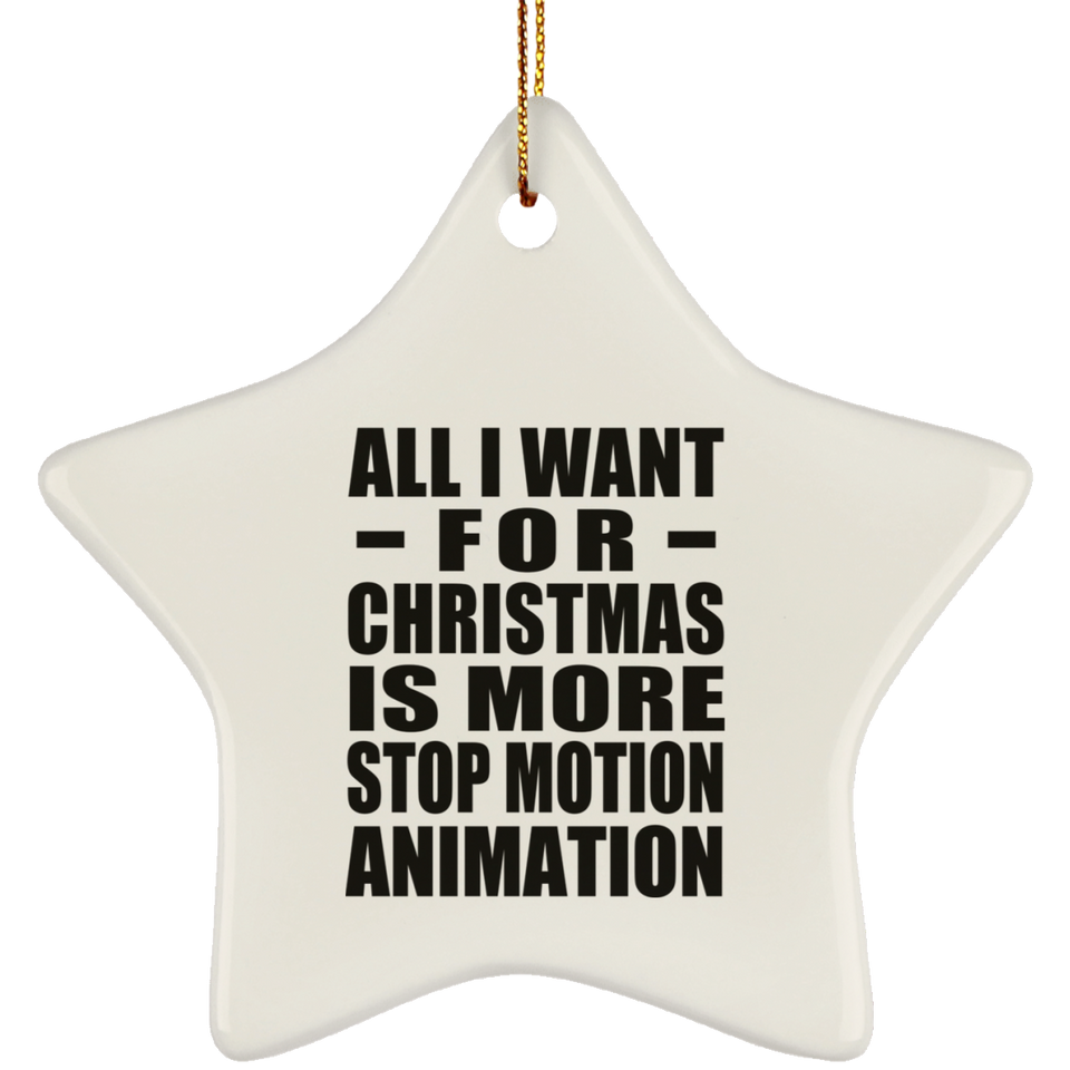 All I Want For Christmas Is More Stop Motion Animation - Star Ornament