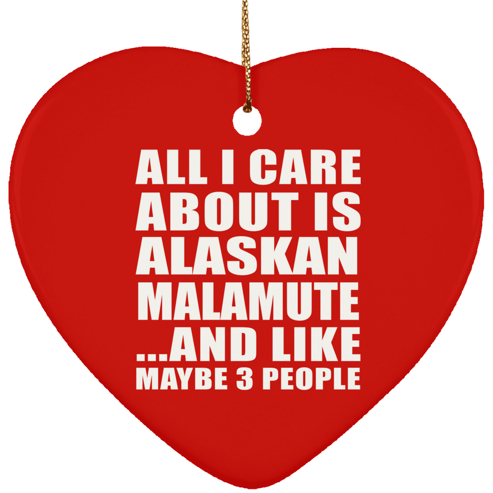 All I Care About Is Alaskan Malamute - Heart Ornament