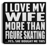 I Love My Wife More Than Figure Skating - Canvas Square