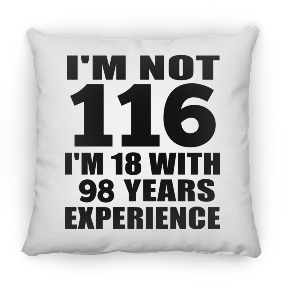 116th Birthday I'm Not 116 I'm 18 With 98 Years Experience - Throw Pillow