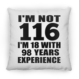 116th Birthday I'm Not 116 I'm 18 With 98 Years Experience - Throw Pillow