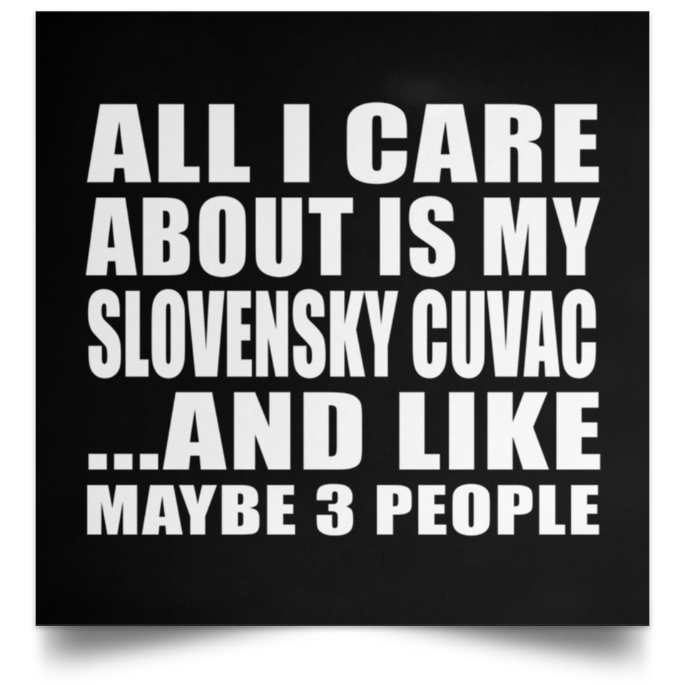 All I Care About Is My Slovensky Cuvac - Poster Square