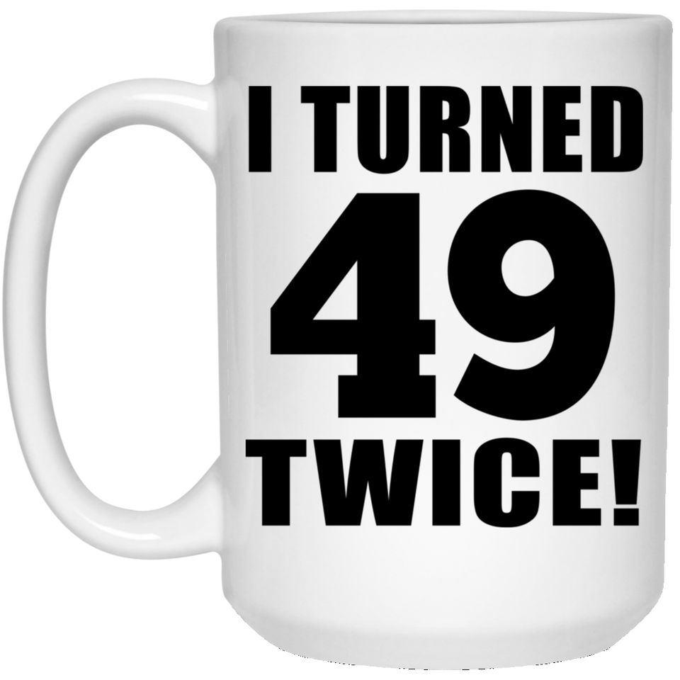 98th Birthday I Turned 49 Twice - 15oz Coffee Mug