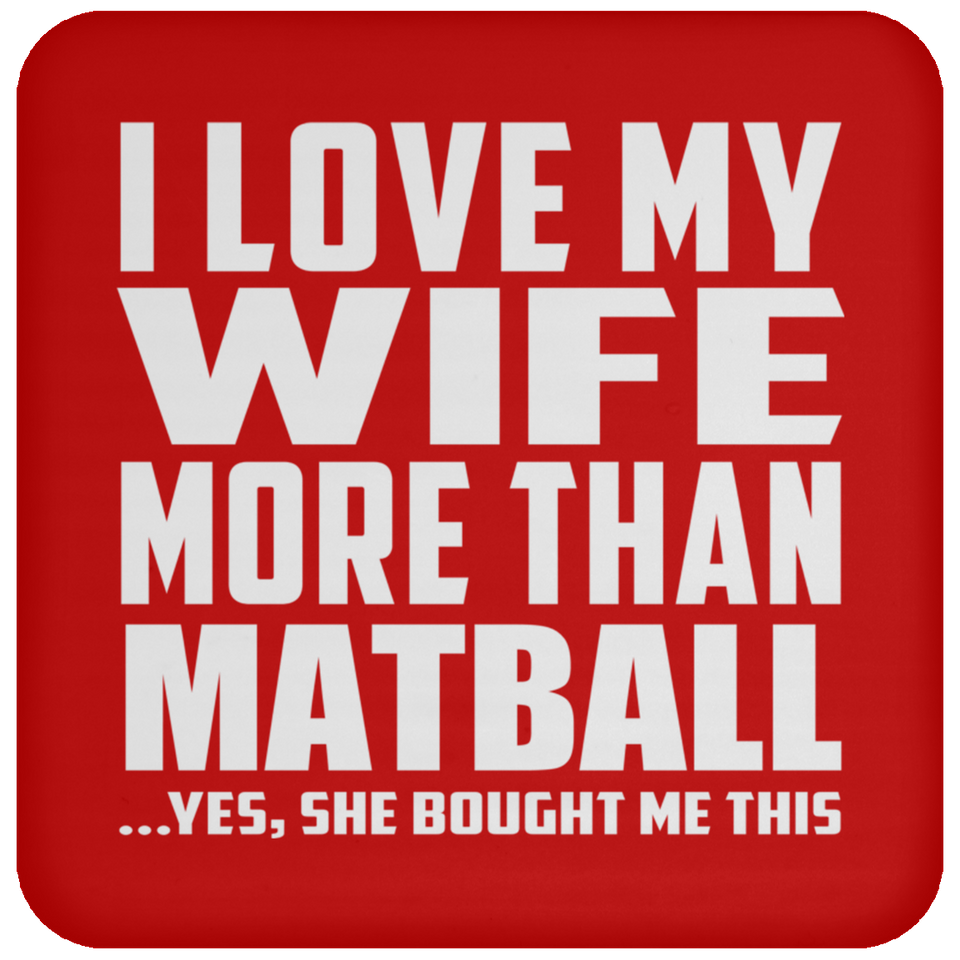 I Love My Wife More Than Matball - Drink Coaster