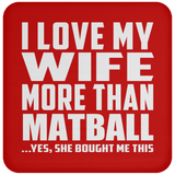 I Love My Wife More Than Matball - Drink Coaster