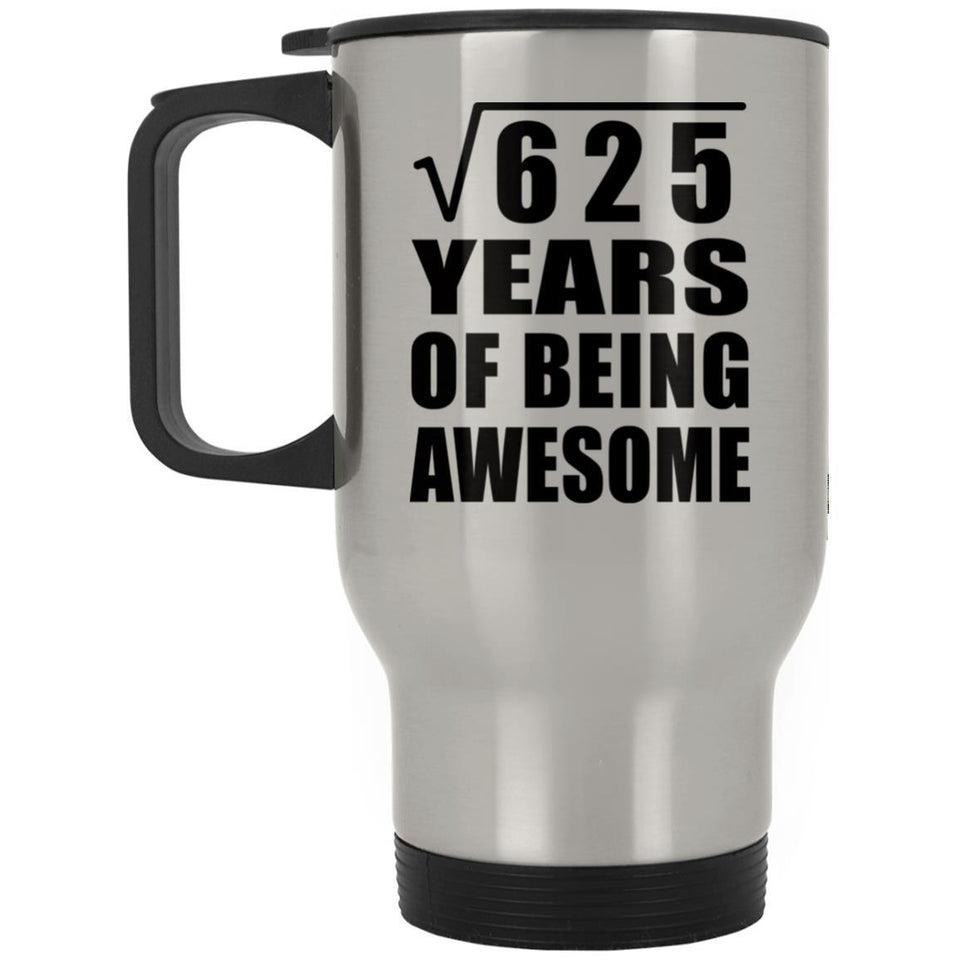 25th Birthday Square Root of 625 Years of Being Awesome - Silver Travel Mug