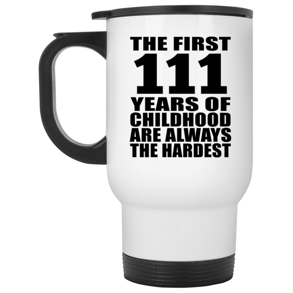 111th Birthday First 111 Years of Childhood Are The Hardest - White Travel Mug