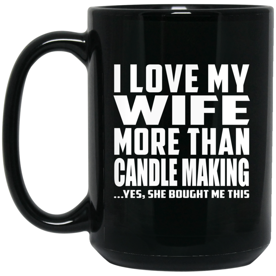 I Love My Wife More Than Candle Making - 15 Oz Coffee Mug Black