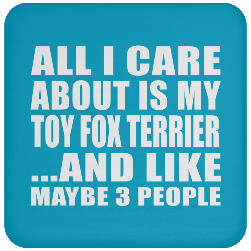 All I Care About Is My Toy Fox Terrier - Drink Coaster
