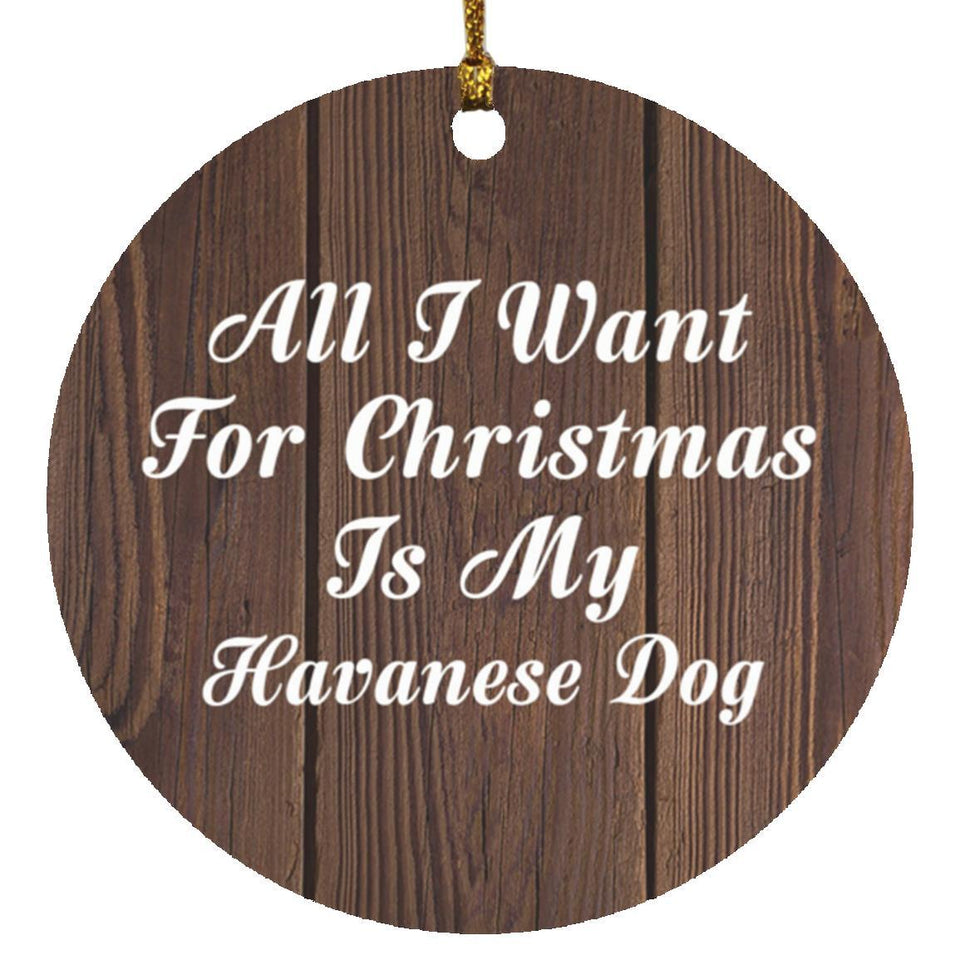 All I Want For Christmas Is My Havanese Dog - Circle Ornament D