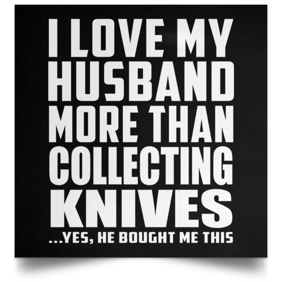 I Love My Husband More Than Collecting Knives - Poster Square