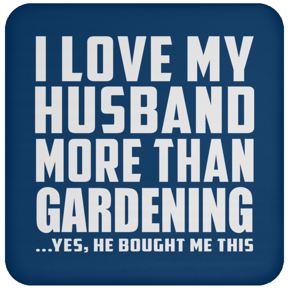 I Love My Husband More Than Gardening - Drink Coaster