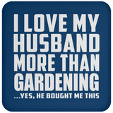 I Love My Husband More Than Gardening - Drink Coaster