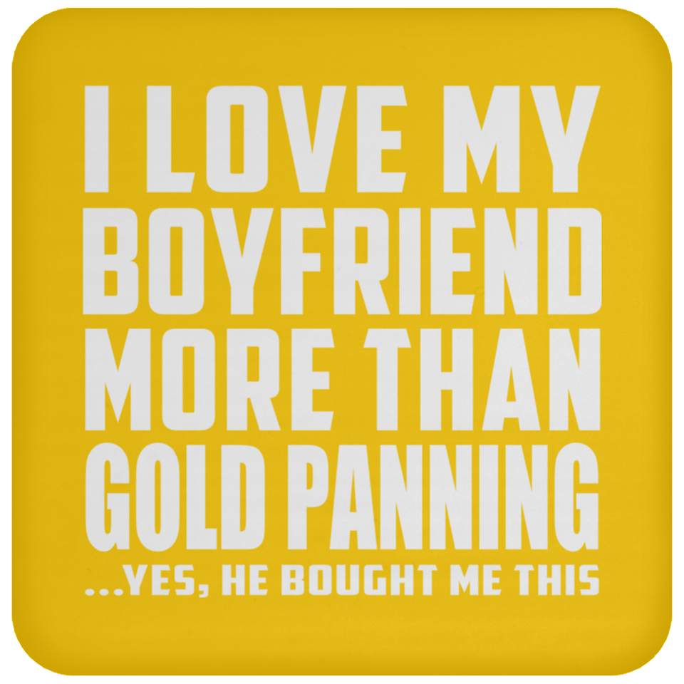 I Love My Boyfriend More Than Gold Panning - Drink Coaster