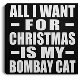 All I Want For Christmas Is My Bombay Cat - Canvas Square