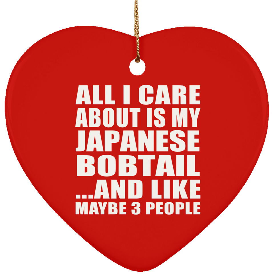 All I Care About Is My Japanese Bobtail - Heart Ornament