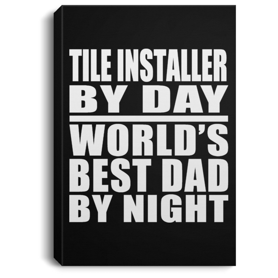 Tile Installer By Day World's Best Dad By Night - Canvas Portrait