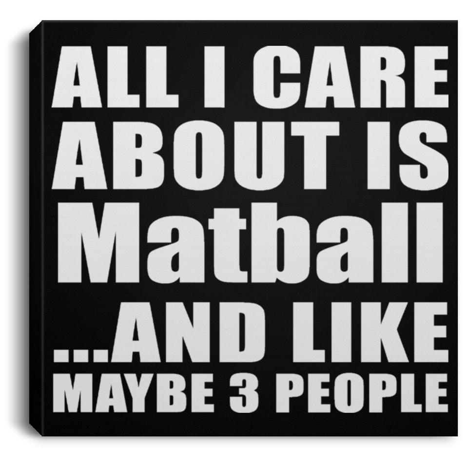 All I Care About Is Matball - Canvas Square